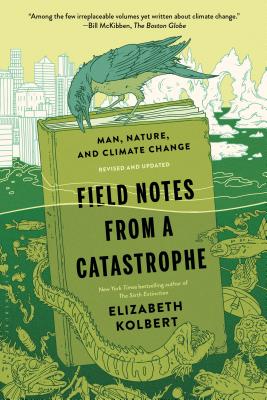 Field Notes from a Catastrophe: Man, Nature, and Climate Change - Elizabeth Kolbert