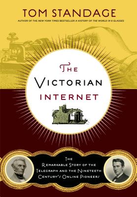 The Victorian Internet: The Remarkable Story of the Telegraph and the Nineteenth Century's On-Line Pioneers - Tom Standage