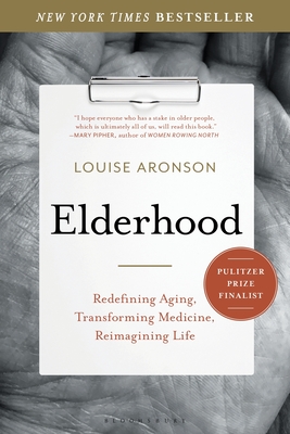 Elderhood: Redefining Aging, Transforming Medicine, Reimagining Life - Louise Aronson