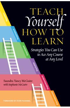 Teach Yourself How to Learn: Strategies You Can Use to Ace Any Course at Any Level - Saundra Yancy Mcguire