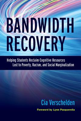 Bandwidth Recovery: Helping Students Reclaim Cognitive Resources Lost to Poverty, Racism, and Social Marginalization - Cia Verschelden
