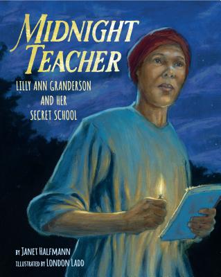 Midnight Teacher: Lilly Ann Granderson and Her Secret School - Janet Halfmann