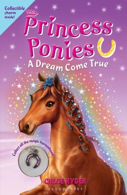 Princess Ponies: A Dream Come True [With Collectible Charm] - Chloe Ryder