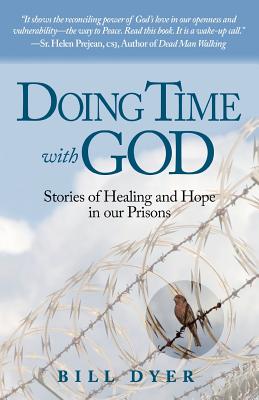 Doing Time with God: Stories of Healing and Hope in our Prisons - Bill Dyer