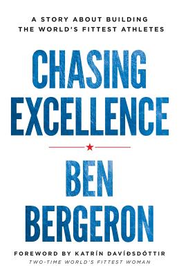 Chasing Excellence: A Story About Building the World's Fittest Athletes - Ben Bergeron