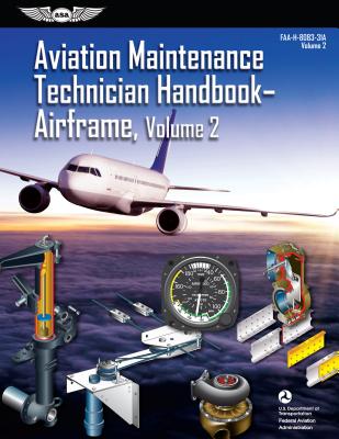 Aviation Maintenance Technician Handbook: Airframe, Volume 2: Faa-H-8083-31a, Volume 2 - Federal Aviation Administration (faa)/av