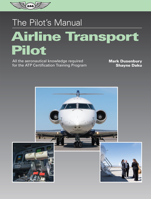 The Pilot's Manual: Airline Transport Pilot: All the Aeronautical Knowledge Required for the Atp Certification Training Program - Mark Dusenbury