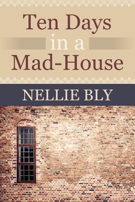 Ten Days in a Mad House - Nellie Bly