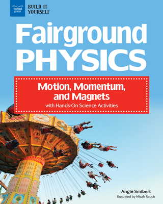 Fairground Physics: Motion, Momentum, and Magnets with Hands-On Science Activities - Angie Smibert