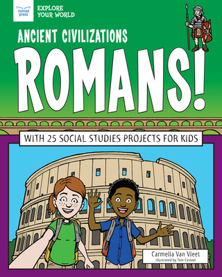 Ancient Civilizations: Romans!: With 25 Social Studies Projects for Kids - Carmella Van Vleet