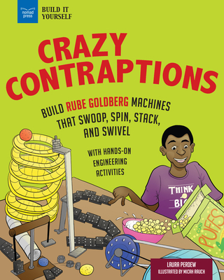 Crazy Contraptions: Build Rube Goldberg Machines That Swoop, Spin, Stack, and Swivel: With Hands-On Engineering Activities - Laura Perdew