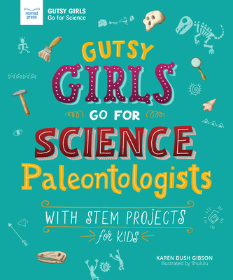 Gutsy Girls Go for Science: Paleontologists: With STEM Projects for Kids - Karen Bush Gibson