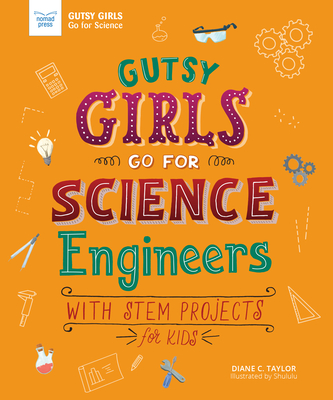 Gutsy Girls Go for Science: Engineers: With STEM Projects for Kids - Diane Taylor