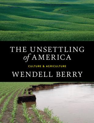 The Unsettling of America: Culture & Agriculture - Wendell Berry