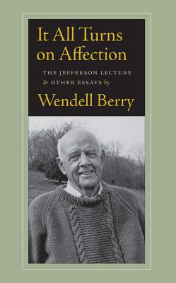 It All Turns on Affection: The Jefferson Lecture & Other Essays - Wendell Berry