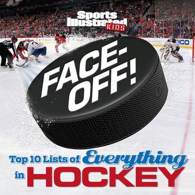 Face-Off: Top 10 Lists of Everything in Hockey - The Editors Of Sports Illustrated Kids
