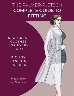 The Palmer Pletsch Complete Guide to Fitting: Sew Great Clothes for Every Body. Fit Any Fashion Pattern - Pati Palmer