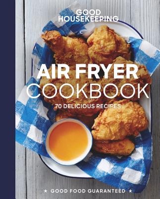 Good Housekeeping Air Fryer Cookbook: 70 Delicious Recipes - Susan Westmoreland