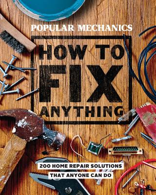 Popular Mechanics How to Fix Anything: Essential Home Repairs Anyone Can Do - Popular Mechanics