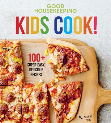 Good Housekeeping Kids Cook!, Volume 1: 100+ Super-Easy, Delicious Recipes - Good Housekeeping