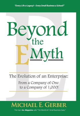 Beyond The E-Myth: The Evolution of an Enterprise: From a Company of One to a Company of 1,000! - Michael E. Gerber