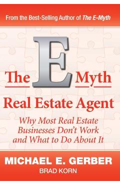 The E-Myth Real Estate Agent: Why Most Real Estate Businesses Don't Work and What to Do About It - Michael E. Gerber