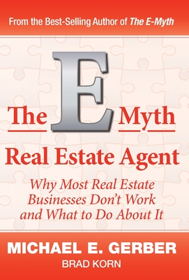 The E-Myth Real Estate Agent: Why Most Real Estate Businesses Don't Work and What to Do About It - Michael E. Gerber