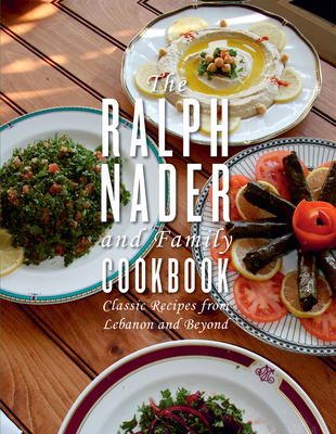 The Ralph Nader and Family Cookbook: Classic Recipes from Lebanon and Beyond - Ralph Nader