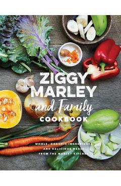 Poza produsului Ziggy Marley and Family Cookbook: Delicious Meals Made with Whole, Organic Ingredients from the Marley Kitchen - Ziggy Marley