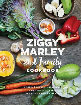 Ziggy Marley and Family Cookbook: Delicious Meals Made with Whole, Organic Ingredients from the Marley Kitchen - Ziggy Marley