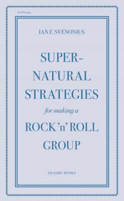 Supernatural Strategies for Making a Rock 'n' Roll Group - Ian F. Svenonius