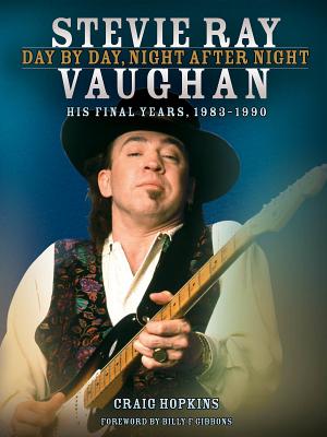 Stevie Ray Vaughan: Day by Day, Night After Night: His Final Years, 1983-1990 - Craig Hopkins