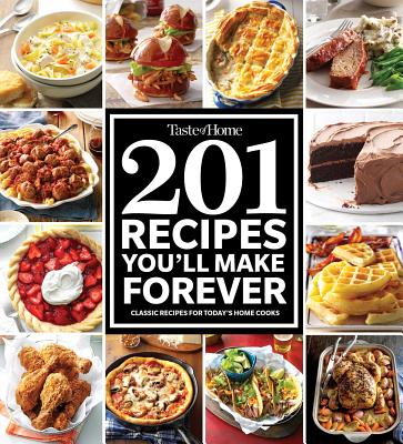 Taste of Home 201 Recipes You'll Make Forever: Classic Recipes for Today's Home Cooks - Taste Of Home