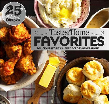 Taste of Home Favorites--25th Anniversary Edition: Delicious Recipes Shared Across Generations - Taste Of Home