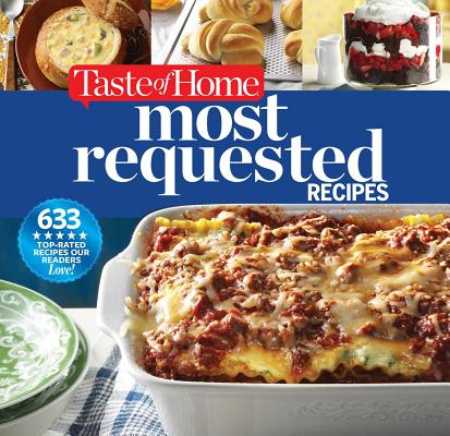 Taste of Home Most Requested Recipes: 633 Top-Rated Recipes Our Readers Love! - Editors Of Taste Of Home