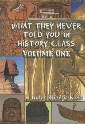 What They Never Told You in History Class, Volume 1 - Indus Khamit Kush