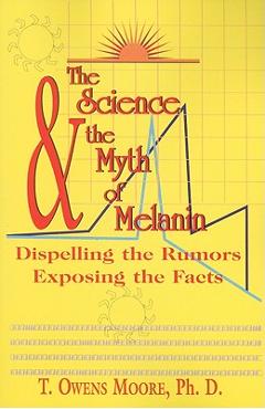Poza produsului The Science and the Myth of Melanin: Exposing the Truths - T. Owens Moore