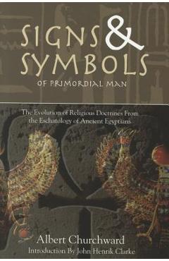 Poza produsului Signs & Symbols of Primordial Man: The Evolution of Religious Doctrines from the Eschatology of the Ancient Egyptians - Albert Churchward