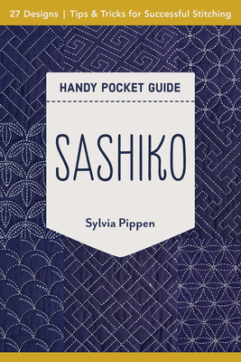 Sashiko Handy Pocket Guide: 27 Designs, Tips & Tricks for Successful Stitching - Sylvia Pippen