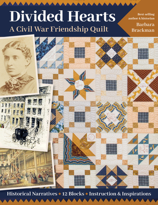 Divided Hearts, a Civil War Friendship Quilts: Historical Narratives, 12 Blocks, Instruction & Inspirations - Barbara Brackman