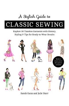 Poza produsului A Stylish Guide to Classic Sewing: Explore 30 Timeless Garments with History, Styling & Tips for Ready-To-Wear Results - Julie Starr
