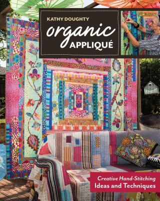 Organic Appliqu�: Creative Hand-Stitching Ideas and Techniques - Kathy Doughty