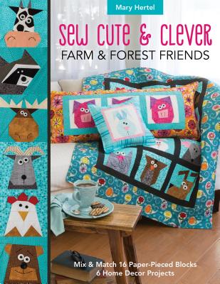 Sew Cute & Clever Farm & Forest Friends: Mix & Match 16 Paper-Pieced Blocks, 6 Home Decor Projects - Mary Hertel