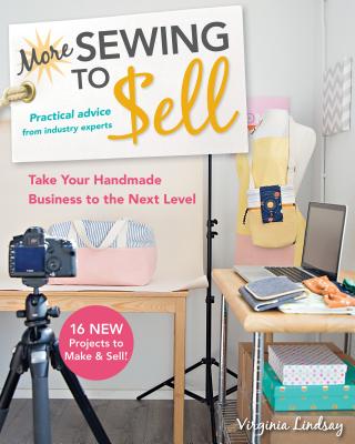 More Sewing to Sell--Take Your Handmade Business to the Next Level: 16 New Projects to Make & Sell! - Virginia Lindsay
