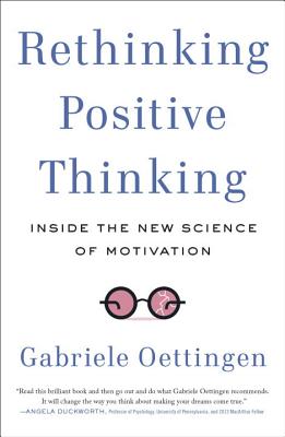 Rethinking Positive Thinking: Inside the New Science of Motivation - Gabriele Oettingen