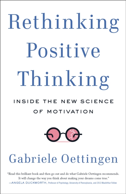 Rethinking Positive Thinking: Inside the New Science of Motivation - Gabriele Oettingen