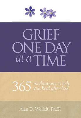 Grief One Day at a Time: 365 Meditations to Help You Heal After Loss - Alan D. Wolfelt