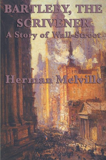 Bartleby, The Scrivener A Story of Wall-Street - Herman Melville