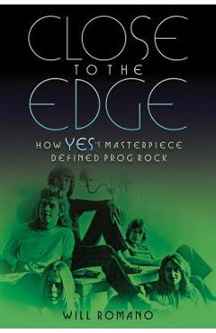 Poza produsului Close to the Edge: How Yes's Masterpiece Defined Prog Rock - Will Romano