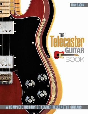 The Telecaster Guitar Book: A Complete History of Fender Telecaster Guitars - Tony Bacon